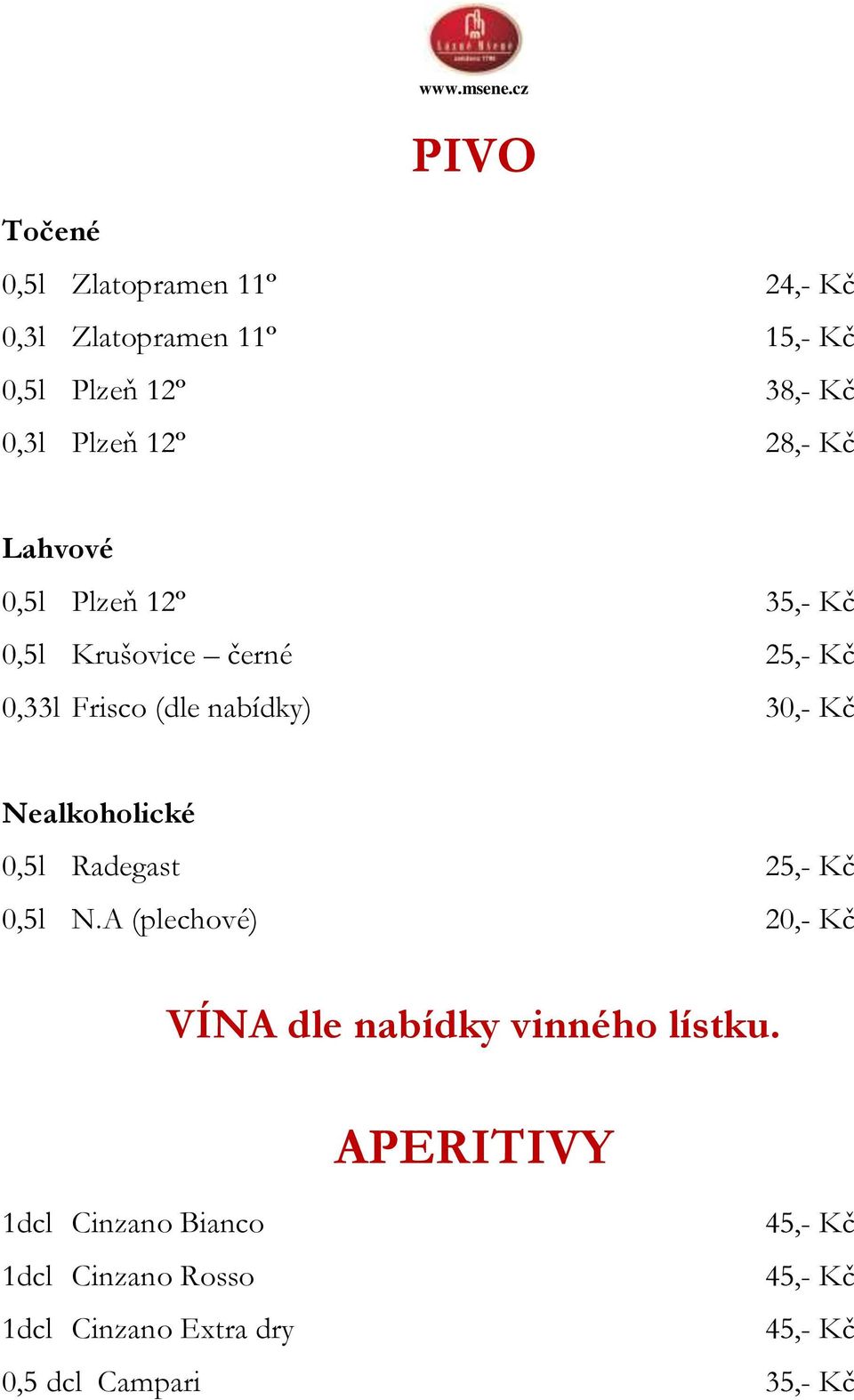 nabídky) 30,- Kč Nealkoholické 0,5l Radegast 25,- Kč 0,5l N.