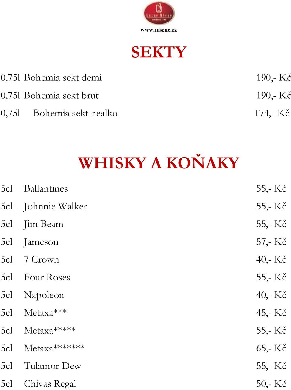 55,- Kč 5cl Jameson 57,- Kč 5cl 7 Crown 40,- Kč 5cl Four Roses 55,- Kč 5cl Napoleon 40,- Kč 5cl