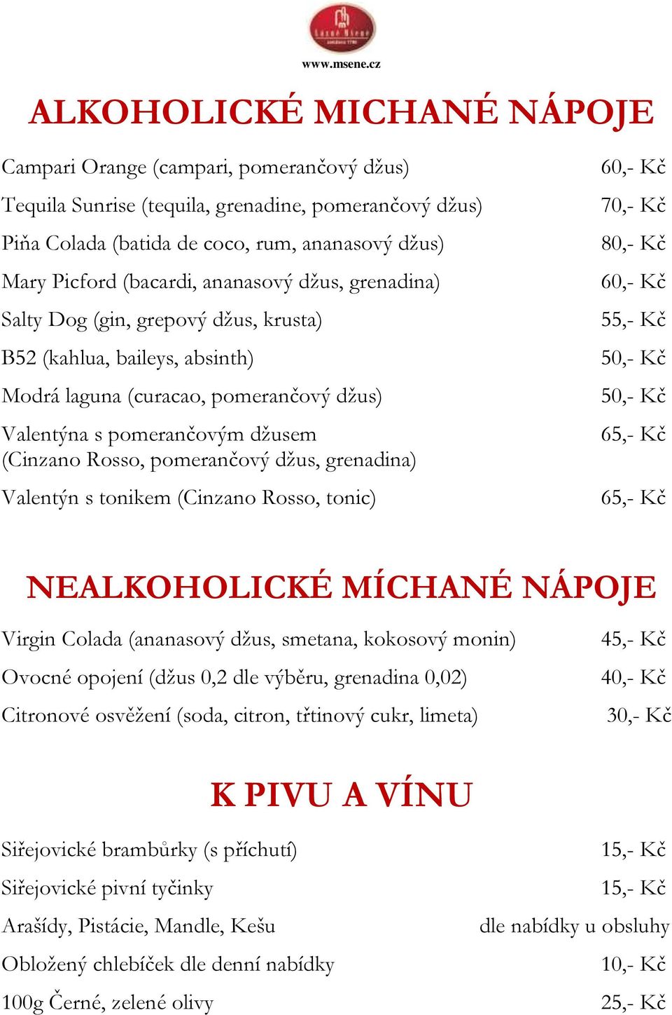 džus, grenadina) Valentýn s tonikem (Cinzano Rosso, tonic) 60,- Kč 70,- Kč 80,- Kč 60,- Kč 55,- Kč 50,- Kč 50,- Kč NEALKOHOLICKÉ MÍCHANÉ NÁPOJE Virgin Colada (ananasový džus, smetana, kokosový monin)