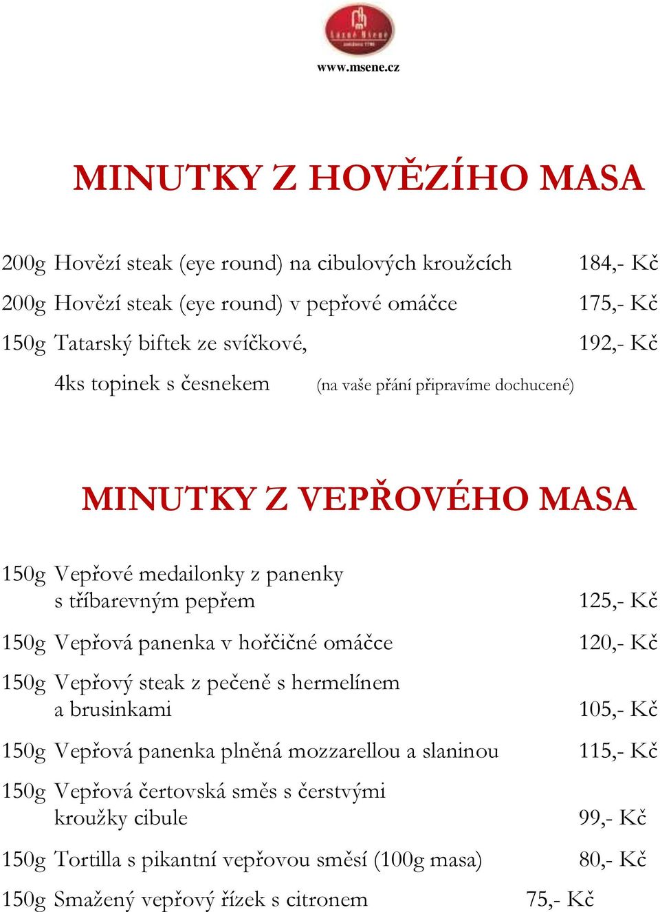 Vepřová panenka v hořčičné omáčce 150g Vepřový steak z pečeně s hermelínem a brusinkami 150g Vepřová panenka plněná mozzarellou a slaninou 150g Vepřová čertovská směs s