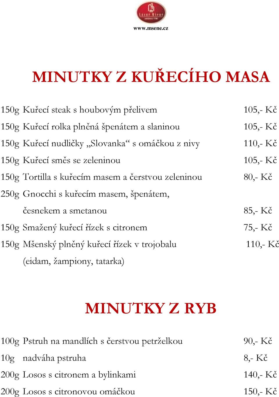 s citronem 150g Mšenský plněný kuřecí řízek v trojobalu (eidam, žampiony, tatarka) 105,- Kč 105,- Kč 110,- Kč 105,- Kč 80,- Kč 85,- Kč 75,- Kč 110,- Kč MINUTKY Z