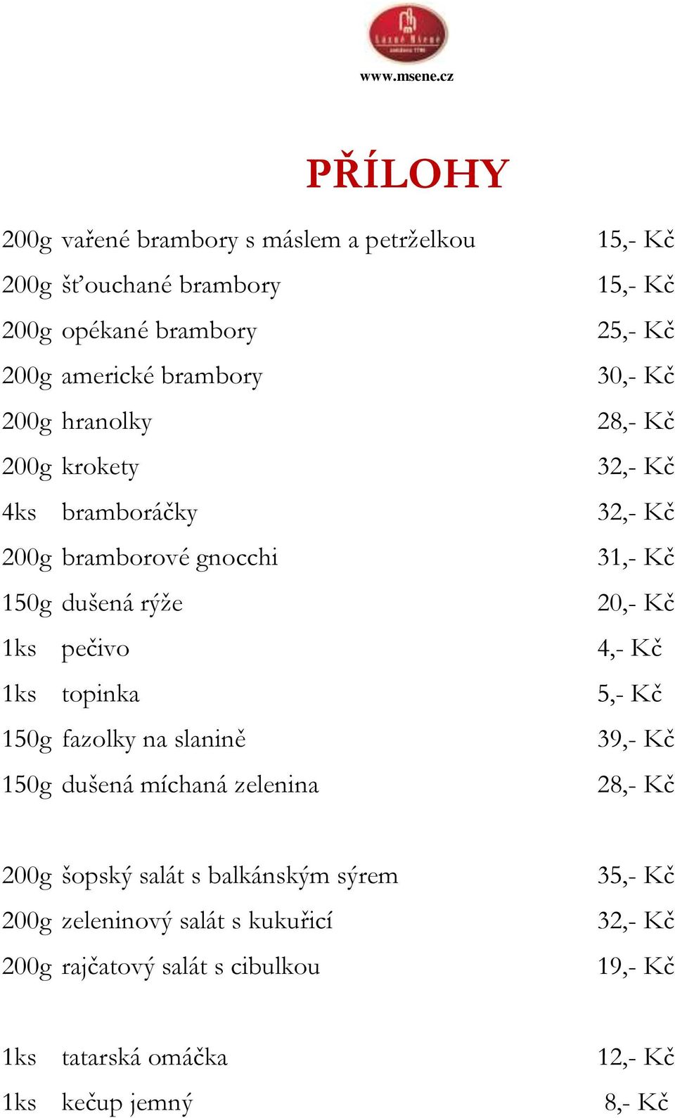 zelenina 15,- Kč 15,- Kč 25,- Kč 30,- Kč 28,- Kč 32,- Kč 32,- Kč 31,- Kč 20,- Kč 4,- Kč 5,- Kč 39,- Kč 28,- Kč 200g šopský salát s