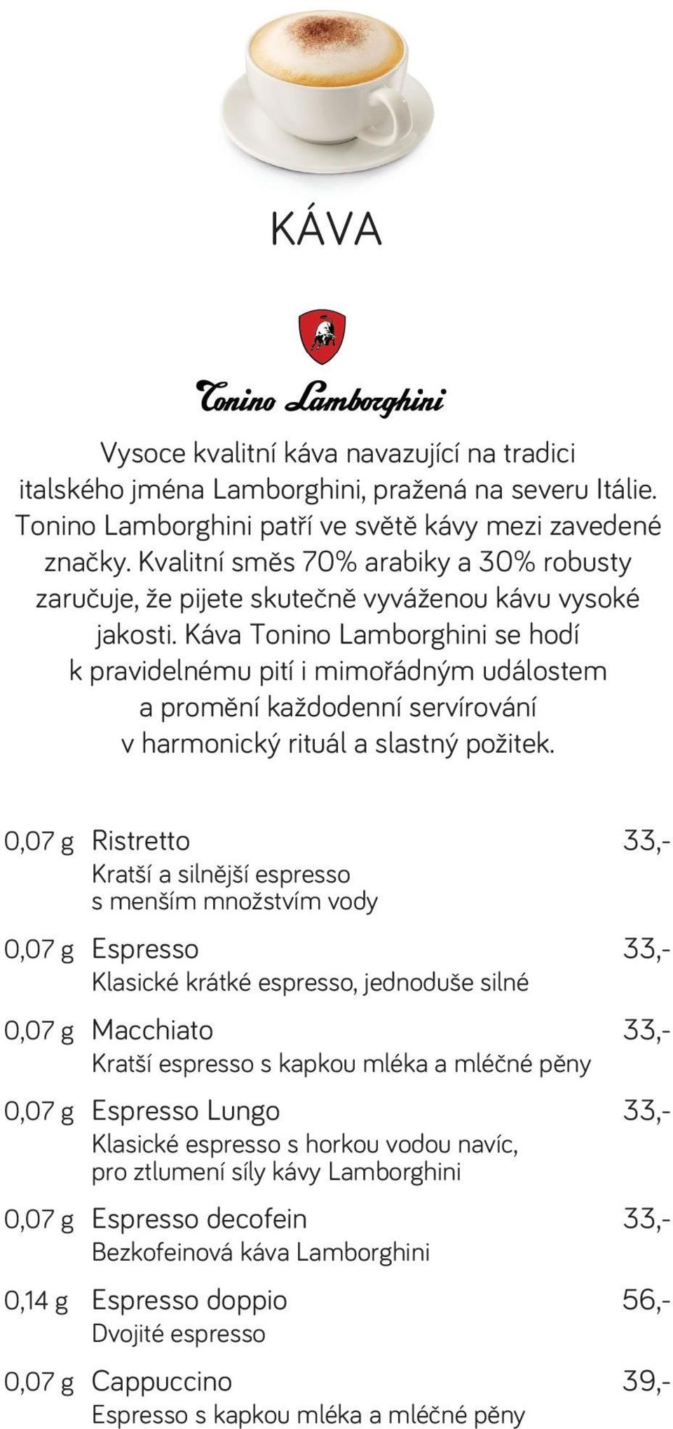 Káva Tonino Lamborghini se hodí k pravidelnému pití i mimořádným událostem a promění každodenní servírování v harmonický rituál a slastný požitek.