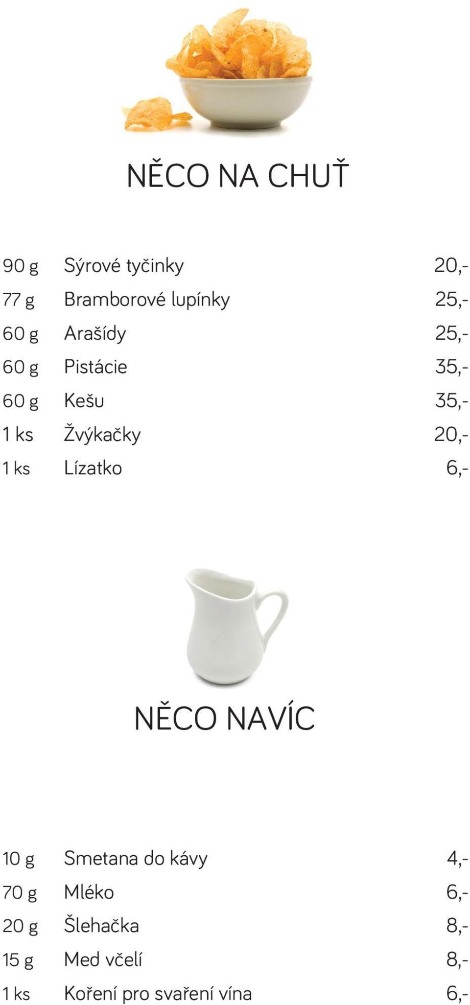 20,- 1 ks Lízatko 6,- NĚCO NAVÍC 10 g Smetana do kávy 4,- 70 g Mléko