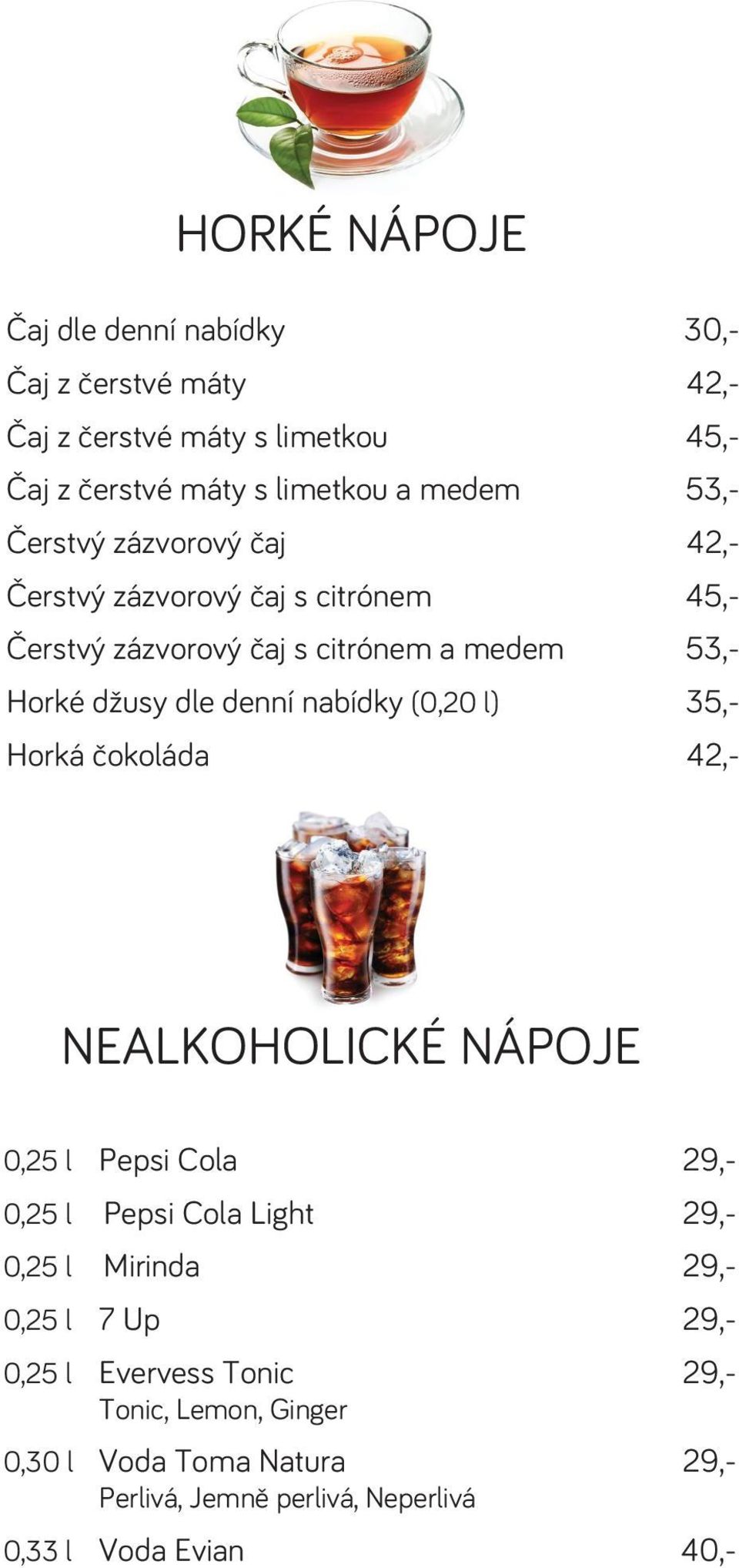 nabídky (0,20 l) 35,- Horká čokoláda 42,- NEALKOHOLICKÉ NÁPOJE 0,25 l Pepsi Cola 29,- 0,25 l Pepsi Cola Light 29,- 0,25 l Mirinda 29,- 0,25