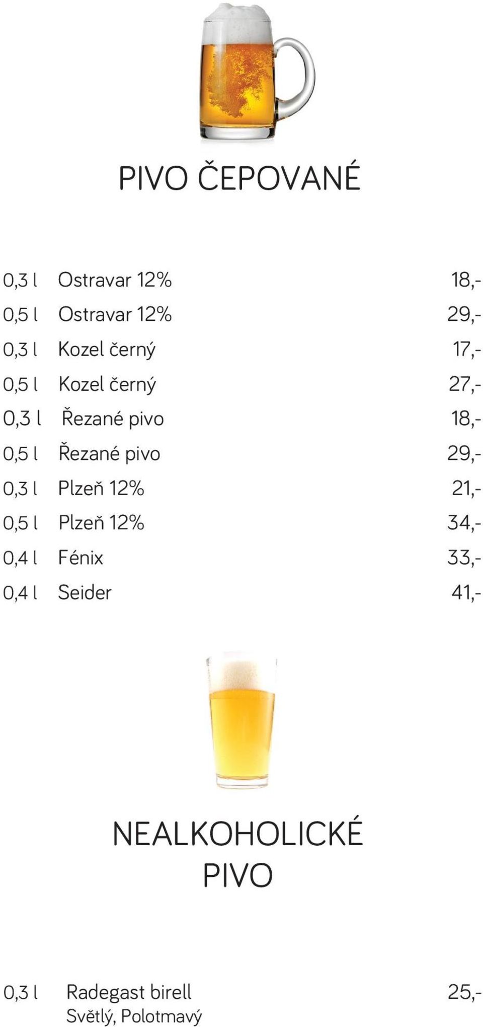 pivo 29,- 0,3 l Plzeň 12% 21,- 0,5 l Plzeň 12% 34,- 0,4 l Fénix 33,- 0,4