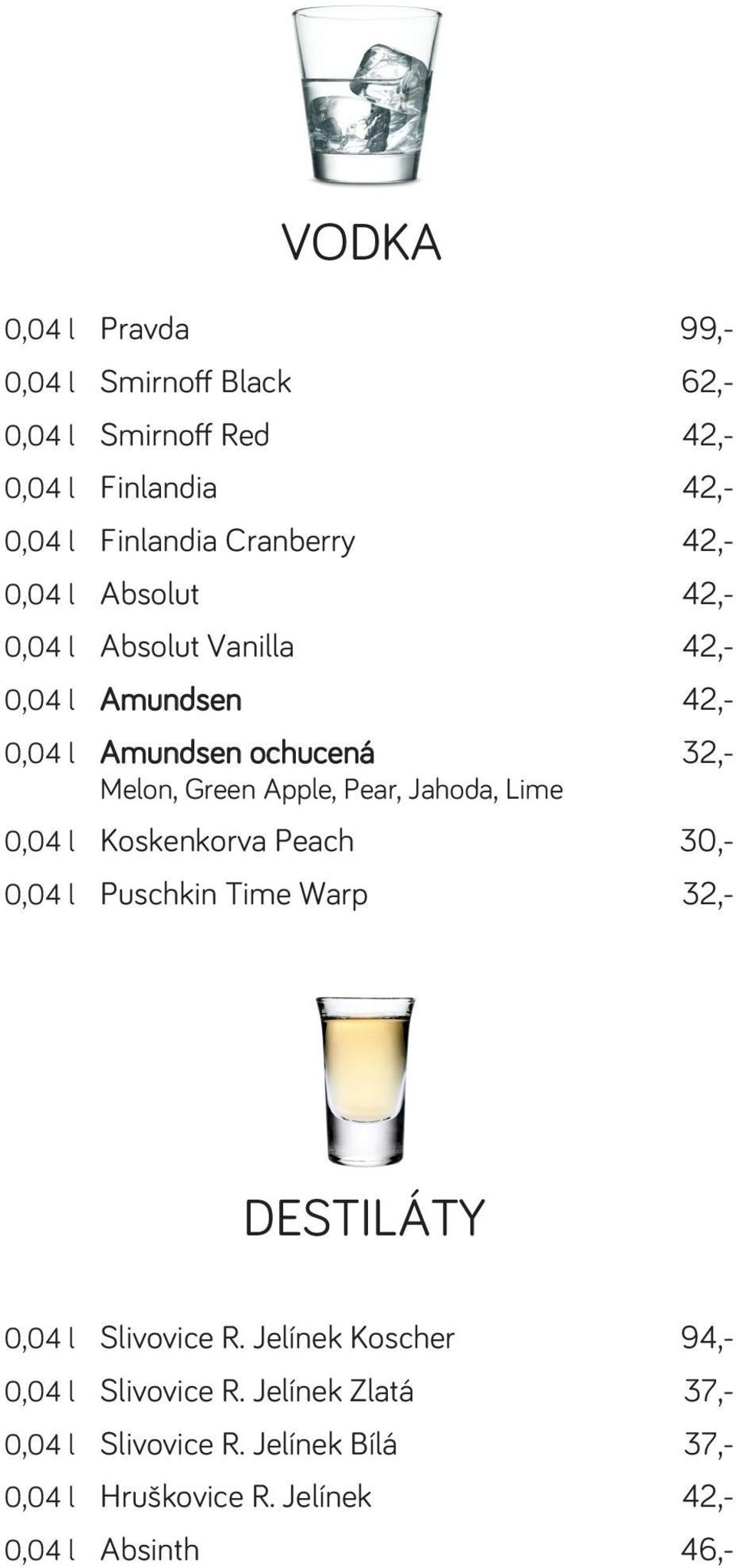 Pear, Jahoda, Lime 0,04 l Koskenkorva Peach 30,- 0,04 l Puschkin Time Warp 32,- DESTILÁTY 0,04 l Slivovice R.