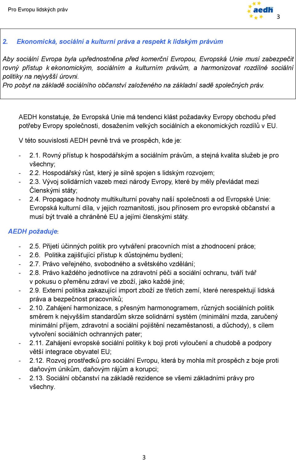 AEDH konstatuje, že Evropská Unie má tendenci klást požadavky Evropy obchodu před potřeby Evropy společnosti, dosažením velkých sociálních a ekonomických rozdílů v EU.