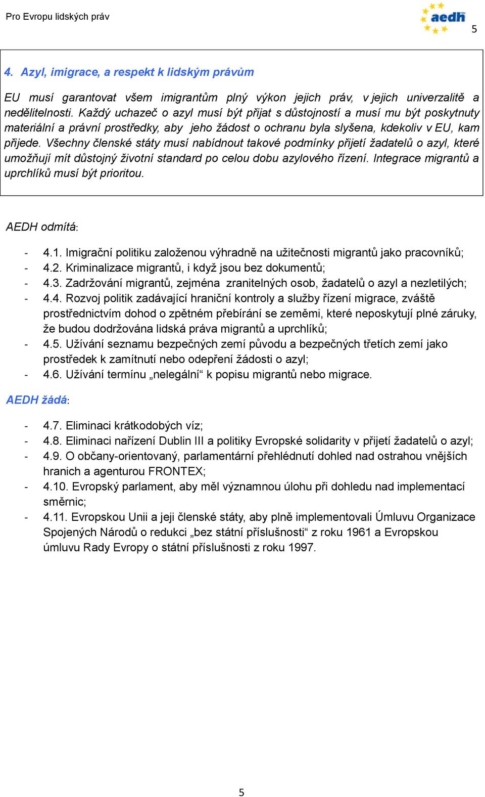 Všechny členské státy musí nabídnout takové podmínky přijetí žadatelů o azyl, které umožňují mít důstojný životní standard po celou dobu azylového řízení.