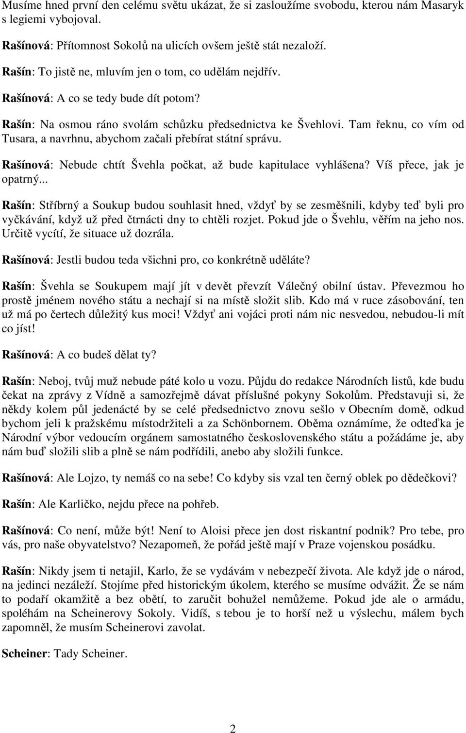 Tam řeknu, co vím od Tusara, a navrhnu, abychom začali přebírat státní správu. Rašínová: Nebude chtít Švehla počkat, až bude kapitulace vyhlášena? Víš přece, jak je opatrný.