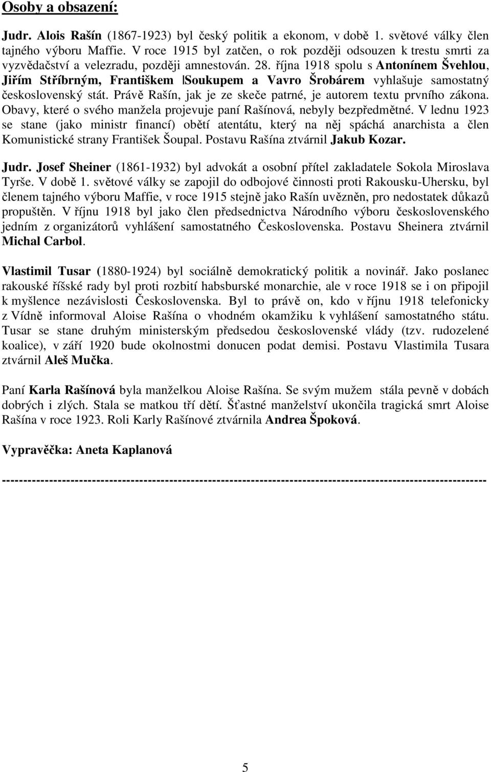 října 1918 spolu s Antonínem Švehlou, Jiřím Stříbrným, Františkem Soukupem a Vavro Šrobárem vyhlašuje samostatný československý stát.