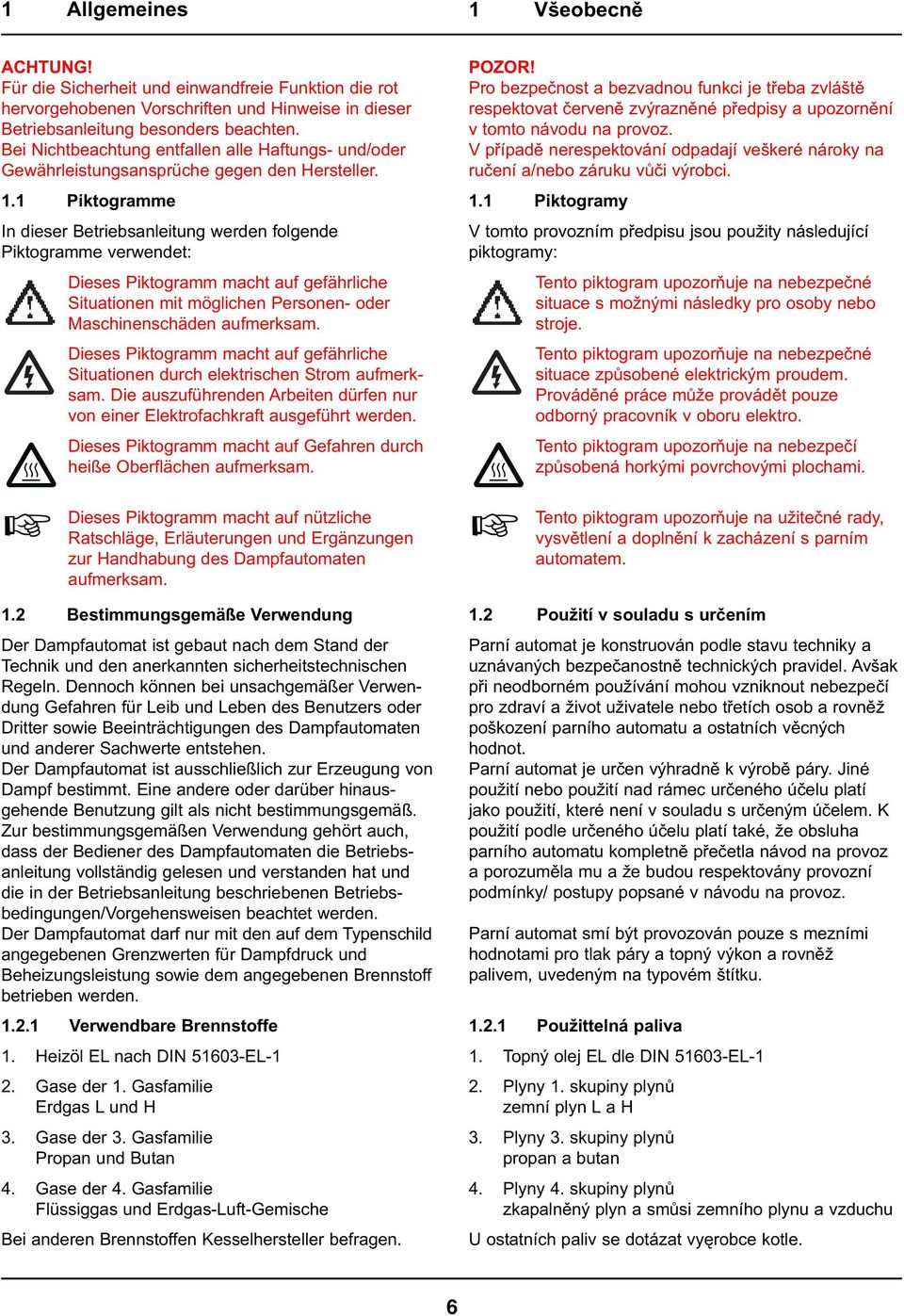 1 Piktogramme In dieser Betriebsanleitung werden folgende Piktogramme verwendet: Dieses Piktogramm macht auf gefährliche Situationen mit möglichen Personen- oder Maschinenschäden aufmerksam.