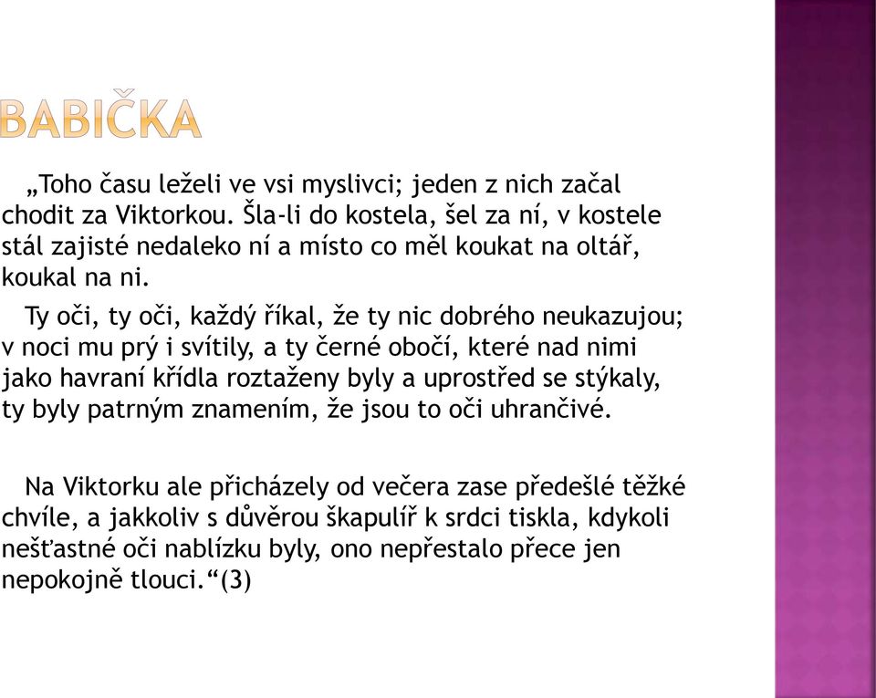 Ty oči, ty oči, každý říkal, že ty nic dobrého neukazujou; v noci mu prý i svítily, a ty černé obočí, které nad nimi jako havraní křídla roztaženy byly