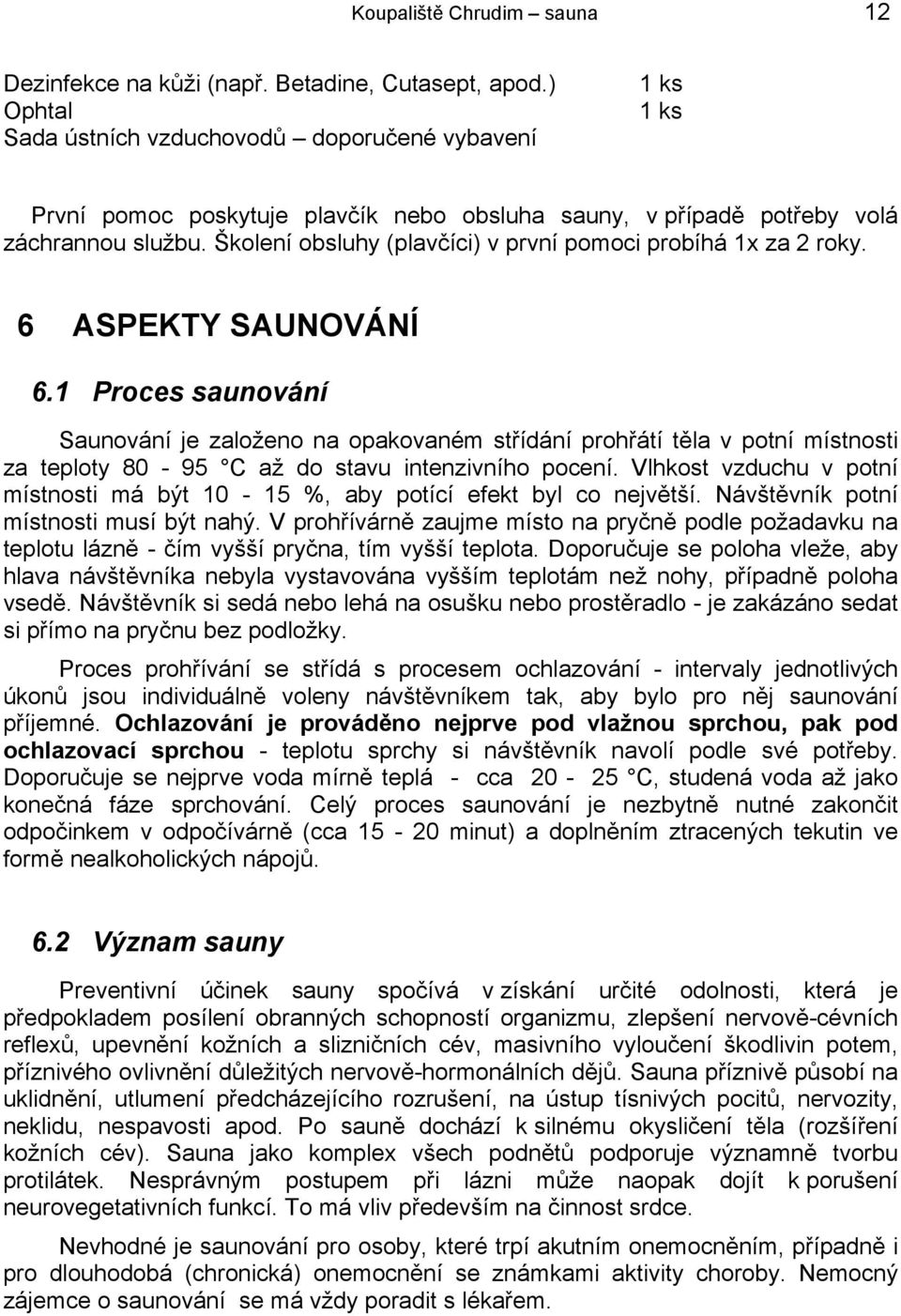 Školení obsluhy (plavčíci) v první pomoci probíhá 1x za 2 roky. 6 ASPEKTY SAUNOVÁNÍ 6.