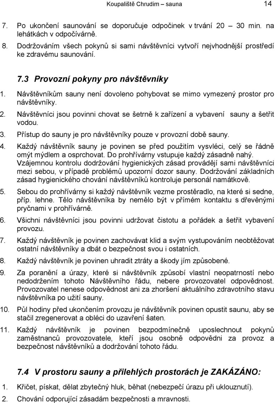 Návštěvníkům sauny není dovoleno pohybovat se mimo vymezený prostor pro návštěvníky. 2. Návštěvníci jsou povinni chovat se šetrně k zařízení a vybavení sauny a šetřit vodou. 3.