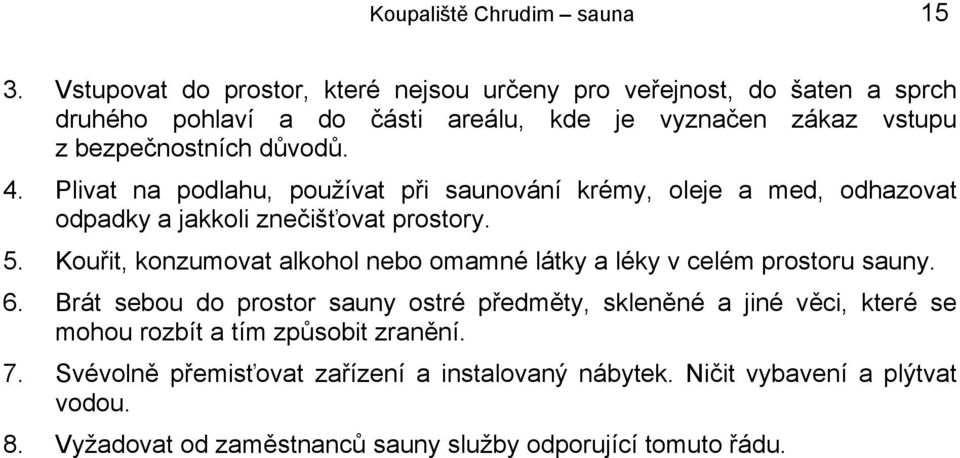 4. Plivat na podlahu, používat při saunování krémy, oleje a med, odhazovat odpadky a jakkoli znečišťovat prostory. 5.