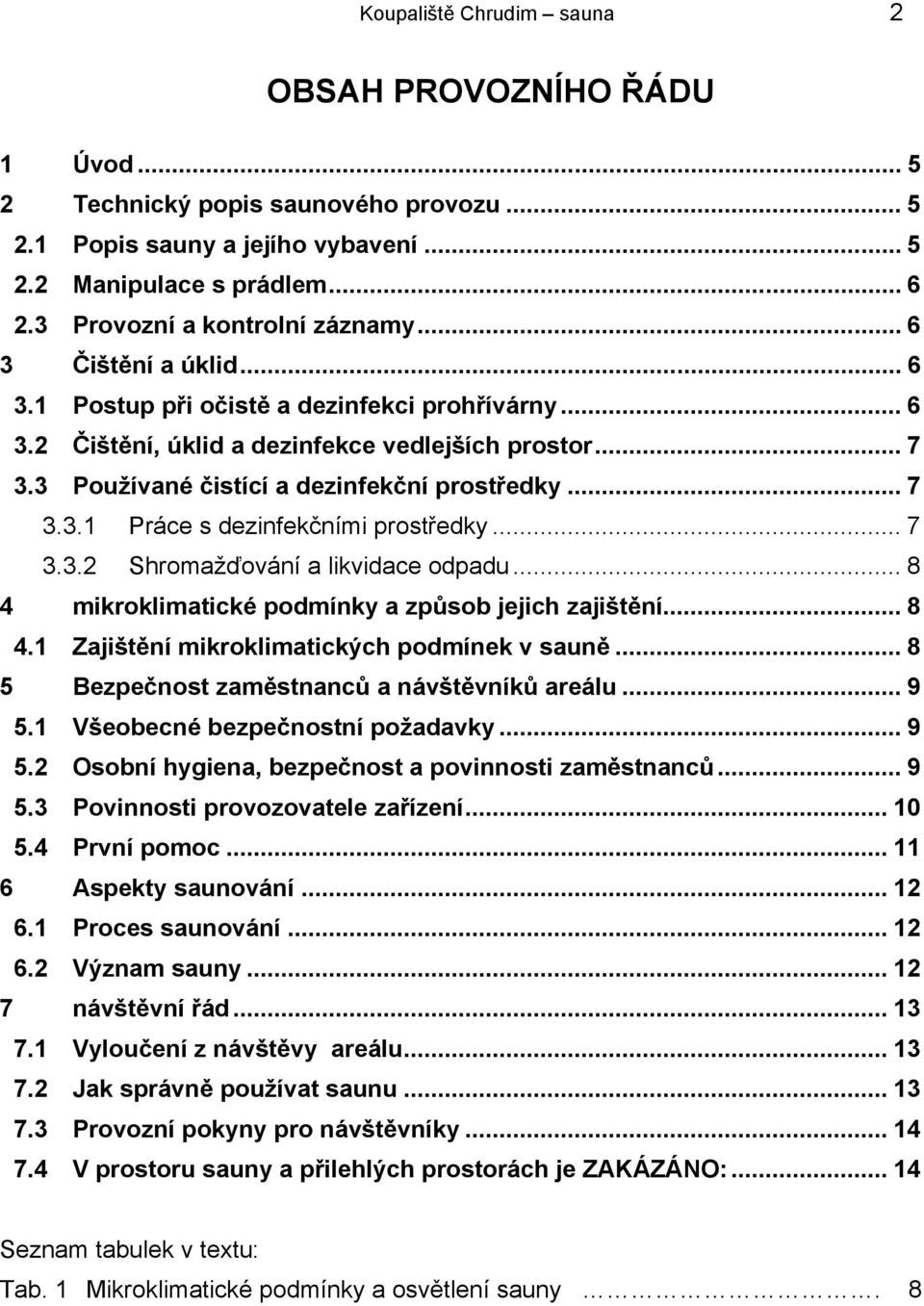 3 Používané čistící a dezinfekční prostředky... 7 3.3.1 Práce s dezinfekčními prostředky... 7 3.3.2 Shromažďování a likvidace odpadu... 8 4 mikroklimatické podmínky a způsob jejich zajištění... 8 4.1 Zajištění mikroklimatických podmínek v sauně.