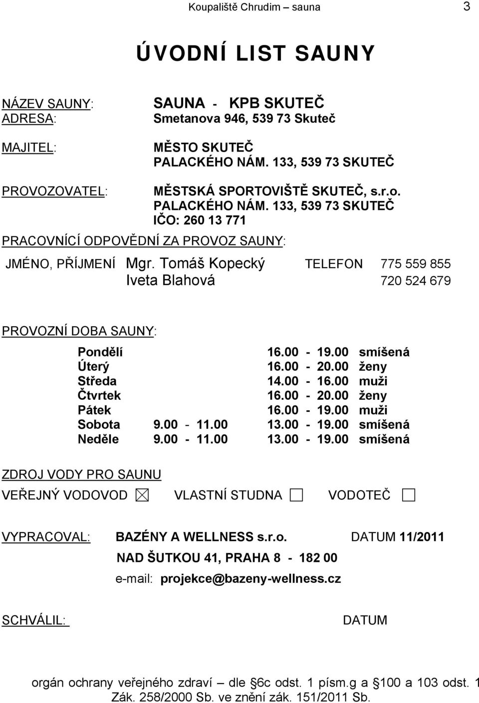 Tomáš Kopecký TELEFON 775 559 855 Iveta Blahová 720 524 679 PROVOZNÍ DOBA SAUNY: Pondělí 16.00-19.00 smíšená Úterý 16.00-20.00 ženy Středa 14.00-16.00 muži Čtvrtek 16.00-20.00 ženy Pátek 16.00-19.00 muži Sobota 9.