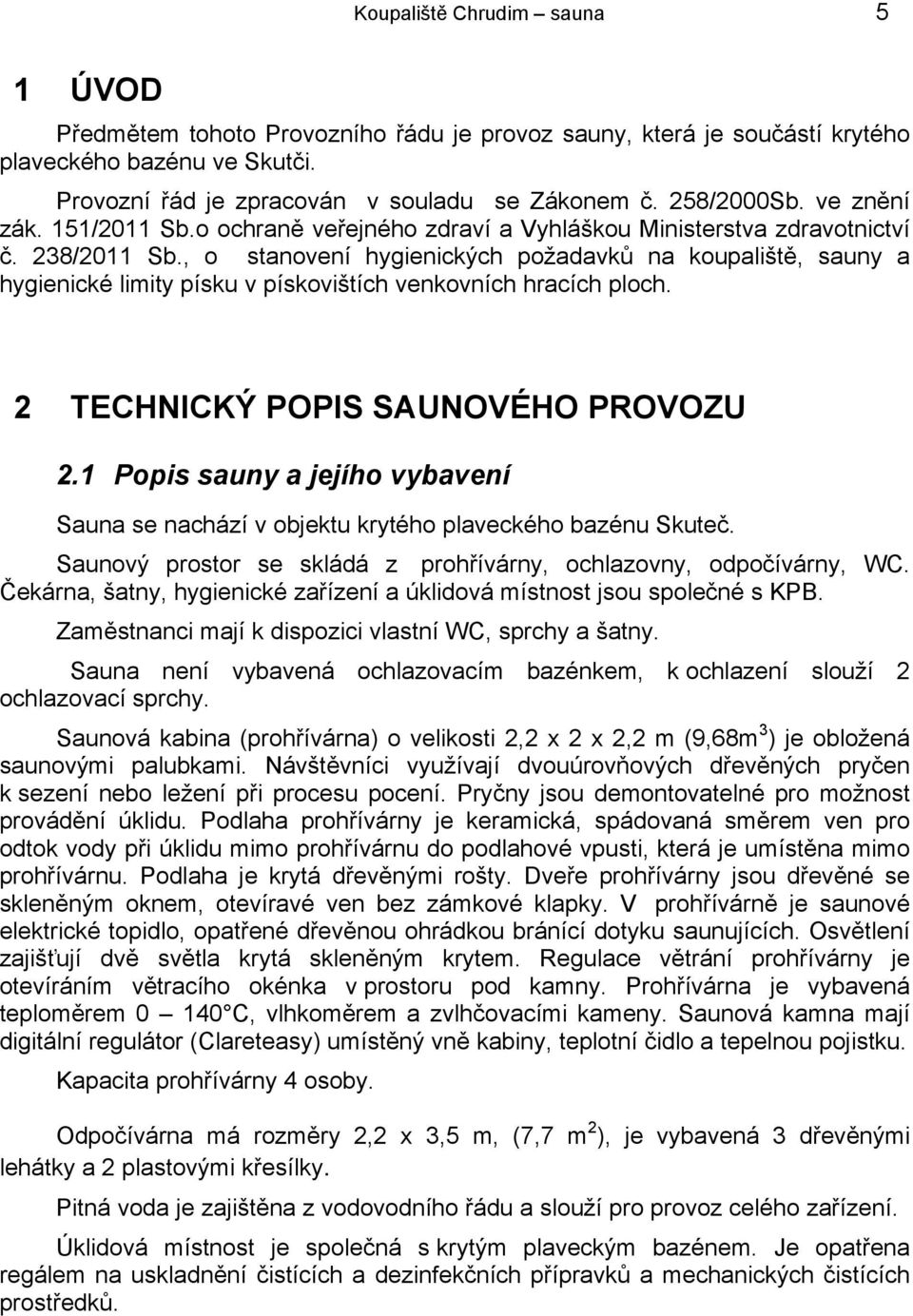 , o stanovení hygienických požadavků na koupaliště, sauny a hygienické limity písku v pískovištích venkovních hracích ploch. 2 TECHNICKÝ POPIS SAUNOVÉHO PROVOZU 2.
