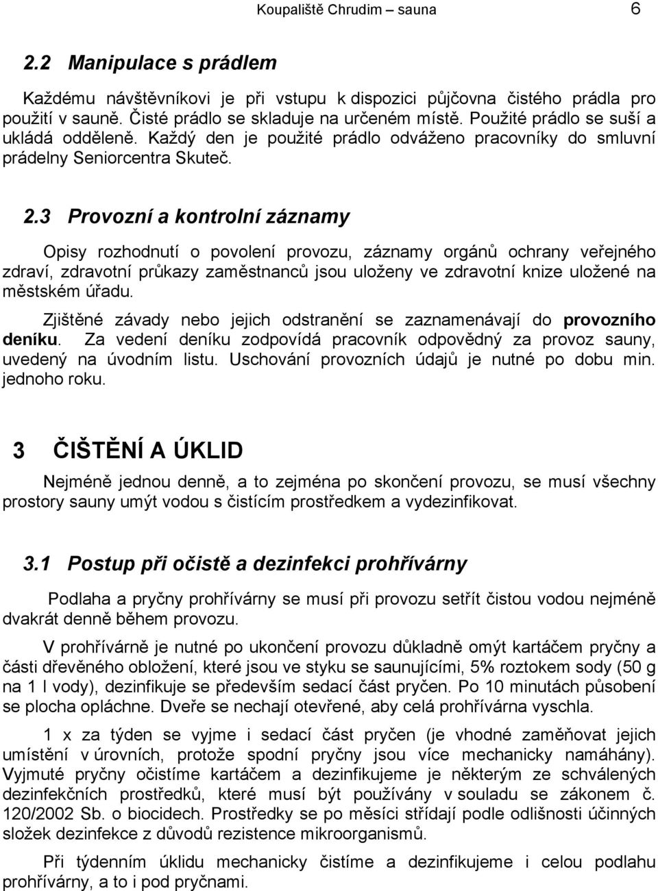 3 Provozní a kontrolní záznamy Opisy rozhodnutí o povolení provozu, záznamy orgánů ochrany veřejného zdraví, zdravotní průkazy zaměstnanců jsou uloženy ve zdravotní knize uložené na městském úřadu.