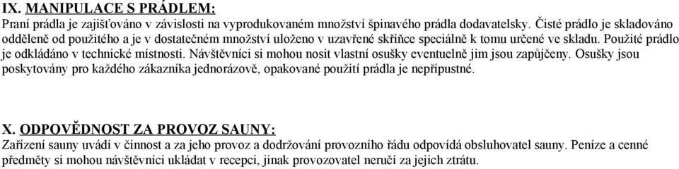 Použité prádlo je odkládáno v technické místnosti. Návštěvníci si mohou nosit vlastní osušky eventuelně jim jsou zapůjčeny.
