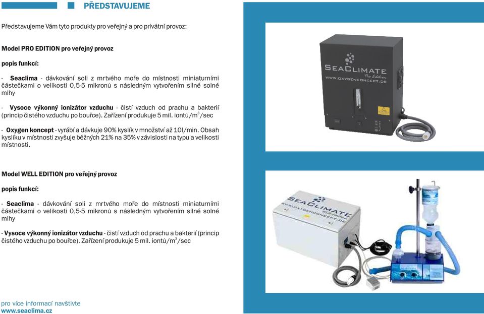 Zařízení produkuje 5 mil. iontů/m /sec - Oxygen koncept - vyrábí a dávkuje 90% kyslík v množství až 10l/min.