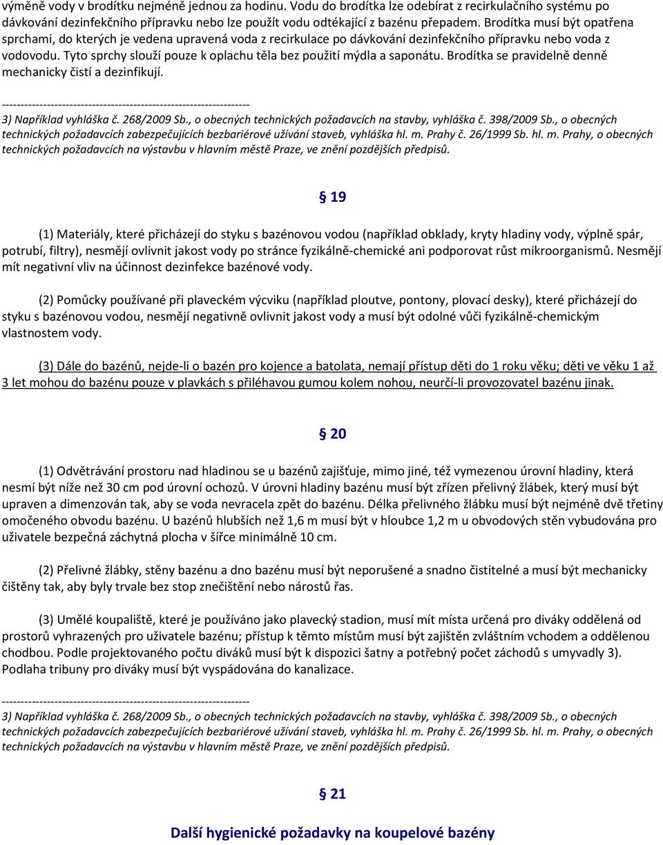 Tyto sprchy slouží pouze k oplachu těla bez použití mýdla a saponátu. Brodítka se pravidelně denně mechanicky čistí a dezinfikují. 3) Například vyhláška č. 268/2009 Sb.