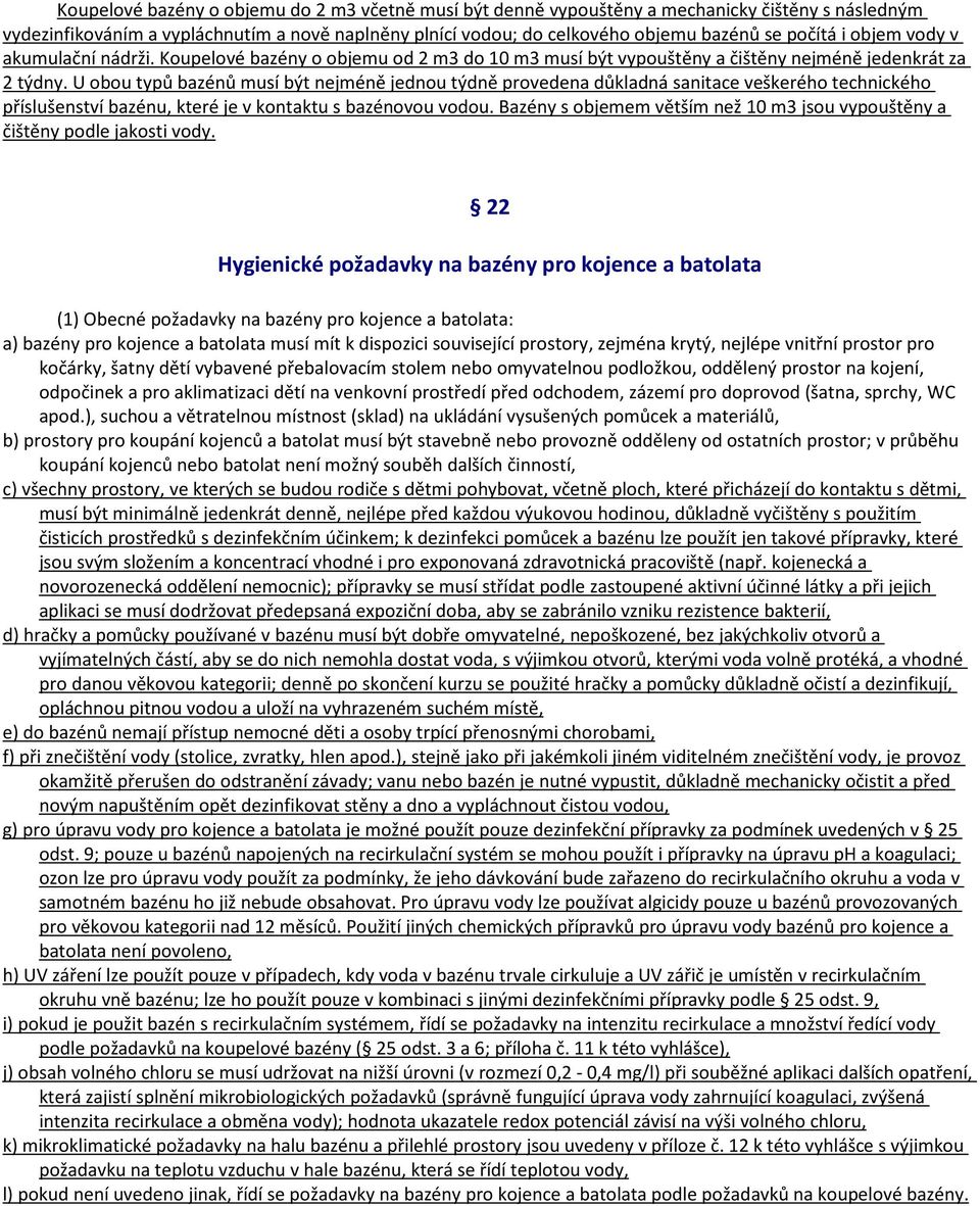 U obou typů bazénů musí být nejméně jednou týdně provedena důkladná sanitace veškerého technického příslušenství bazénu, které je v kontaktu s bazénovou vodou.