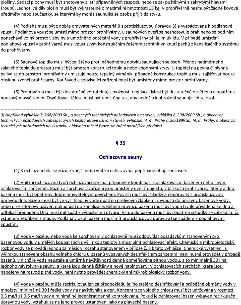 (4) Podlaha musí být z dobře omyvatelných materiálů s protiskluzovou úpravou 3) a vyspádována k podlahové vpusti.