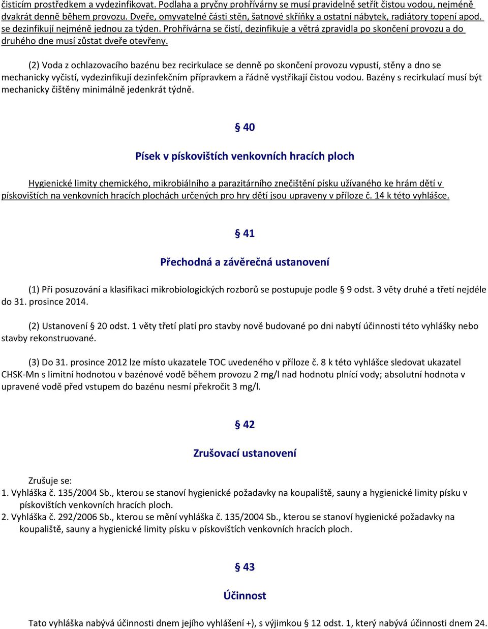 Prohřívárna se čistí, dezinfikuje a větrá zpravidla po skončení provozu a do druhého dne musí zůstat dveře otevřeny.