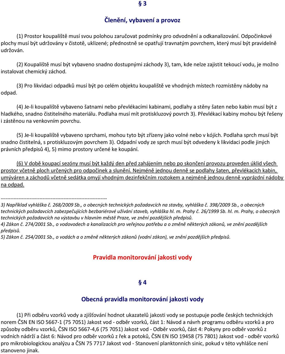 (2) Koupaliště musí být vybaveno snadno dostupnými záchody 3), tam, kde nelze zajistit tekoucí vodu, je možno instalovat chemický záchod.