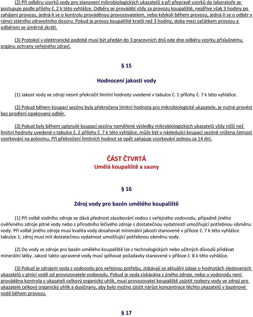 státního zdravotního dozoru. Pokud je provoz koupaliště kratší než 3 hodiny, doba mezi začátkem provozu a odběrem se úměrně zkrátí.