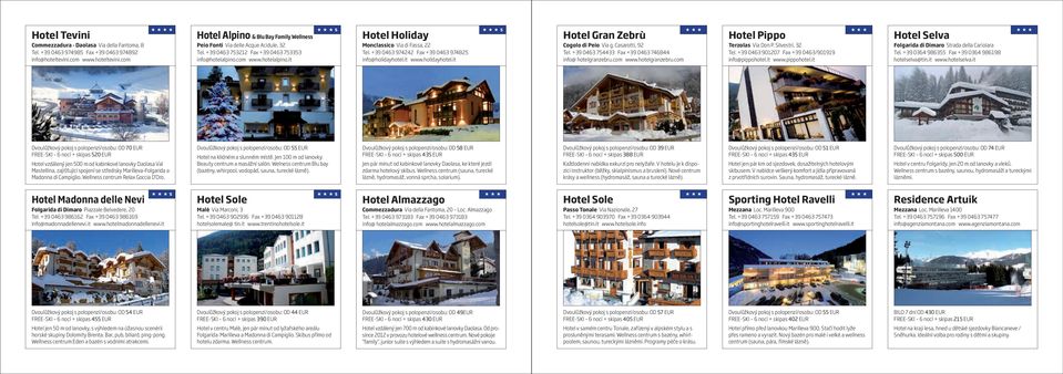 com www.hotelalpino.it s Hotel Holiday Monclassico Via di Fassa, 22 Tel. +39 0463 974242 Fax +39 0463 974825 info@holidayhotel.it www.holidayhotel.it s Hotel Gran Zebrù Cogolo di Peio Via g.