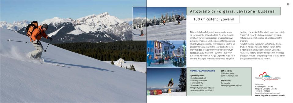Možnost umělého zasněžení garantuje skvělé lyžování po celou zimní sezónu. Nechte se zlákat lyžařskou oblastí Ski Tour dei Forti, která má v nabídce přes 100 km výborně upravených sjezdovek.