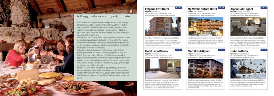 +39 0464 720481 Fax +39 0464 720482 info@alpenhoteleghel.it www.alpenhoteleghel.it s Italská káva nebo cappuccino a kousek jablečného koláče - to je ideální snídaně, která vás příjemně naladí na vydařený lyžařský den.