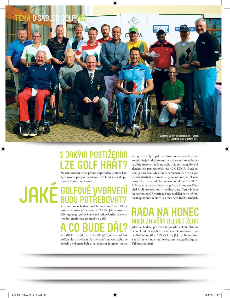 Jde o vstup na driving range, golfové hole, tréninkové míče, asistenci trenéra, tréninkové pomůcky a další. V další fázi si j ako každý začínající golfista můžete pořídit vlastní výbavu.