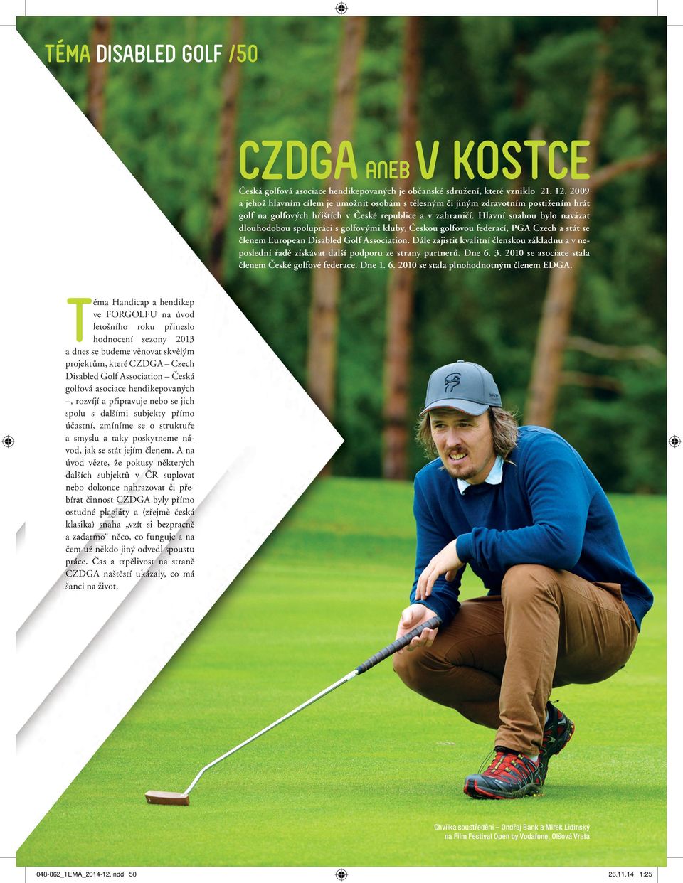 Hlavní snahou bylo navázat dlouhodobou spolupráci s golfovými kluby, Českou golfovou federací, PGA Czech a stát se členem European Disabled Golf Association.