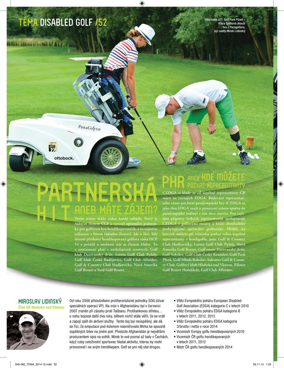 Jde o fázi, kdy místně příslušný hendikepovaný golfista získá HCP 54 a požádá o možnost stát se členem klubu.