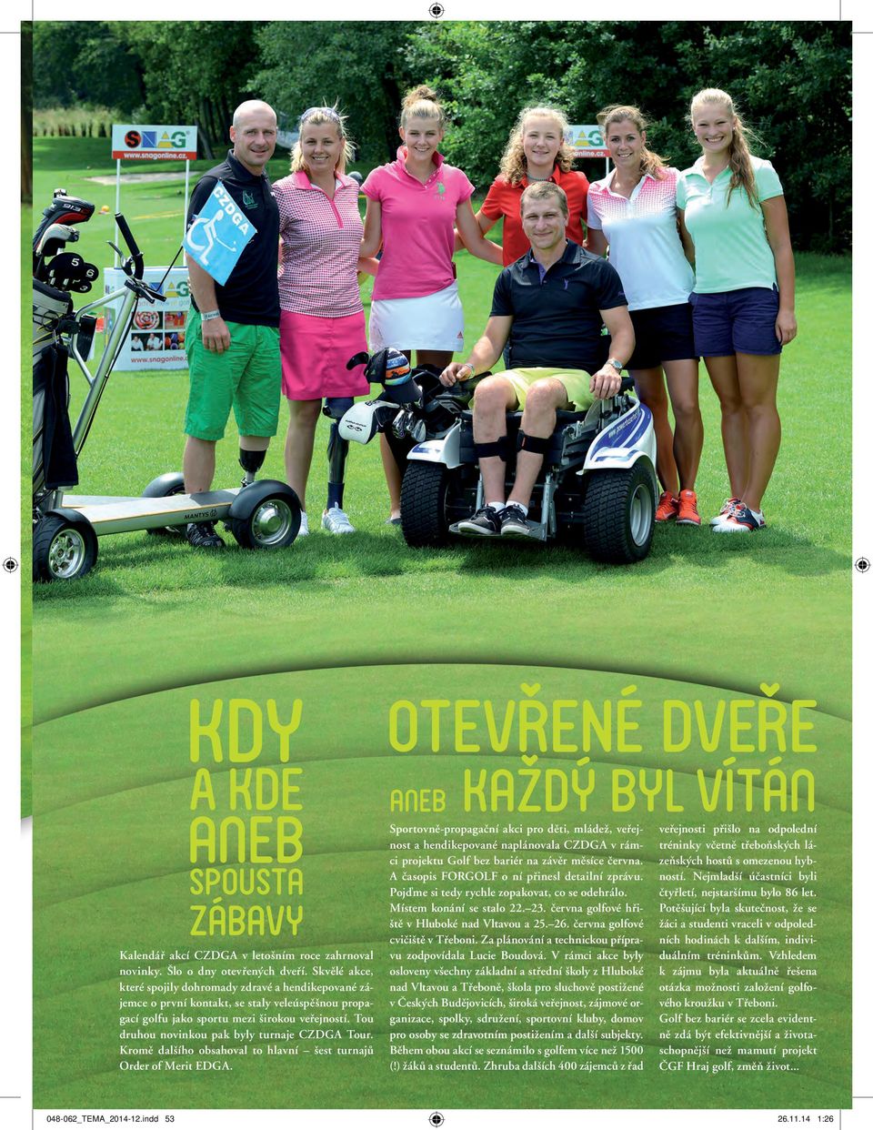 Tou druhou novinkou pak byly turnaje CZDGA Tour. Kromě dalšího obsahoval to hlavní šest turnajů Order of Merit EDGA.