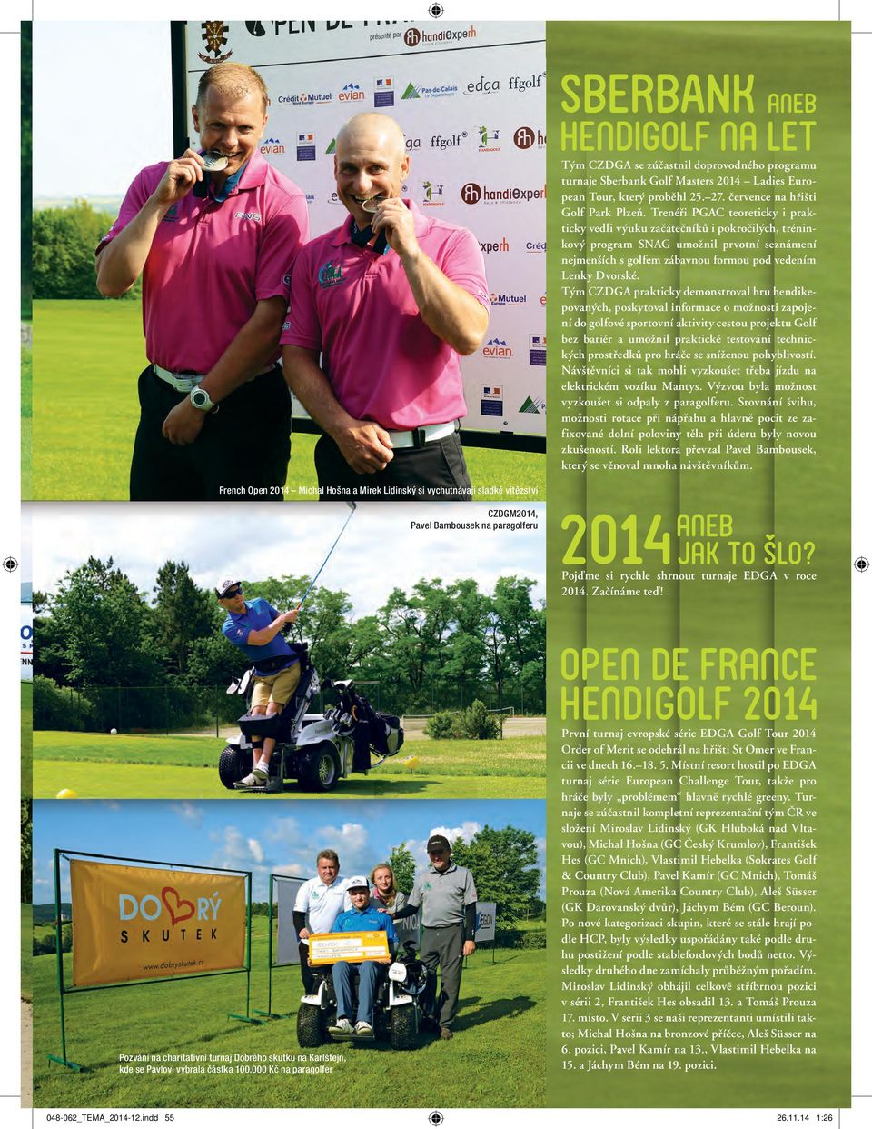 Tým CZDGA prakticky demonstroval hru hendikepovaných, poskytoval informace o možnosti zapojení do golfové sportovní aktivity cestou projektu Golf bez bariér a umožnil praktické testování technických