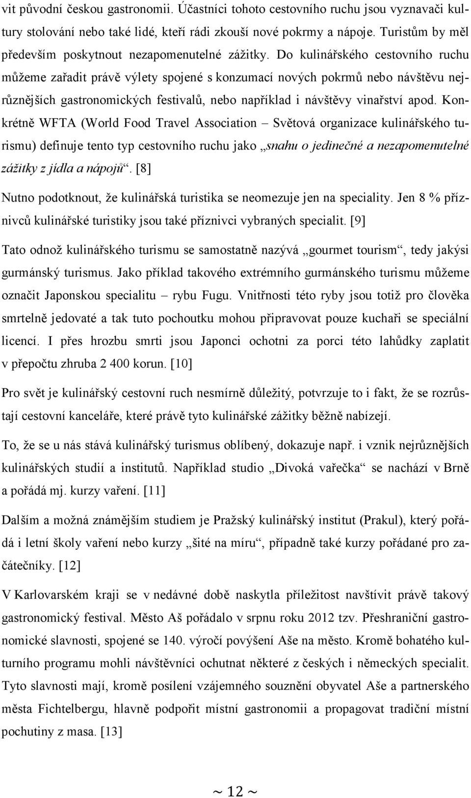 Do kulinářského cestovního ruchu můžeme zařadit právě výlety spojené s konzumací nových pokrmů nebo návštěvu nejrůznějších gastronomických festivalů, nebo například i návštěvy vinařství apod.