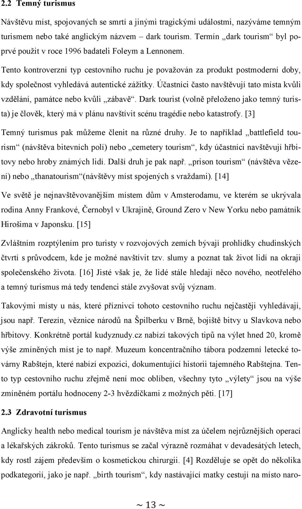 Tento kontroverzní typ cestovního ruchu je považován za produkt postmoderní doby, kdy společnost vyhledává autentické zážitky.