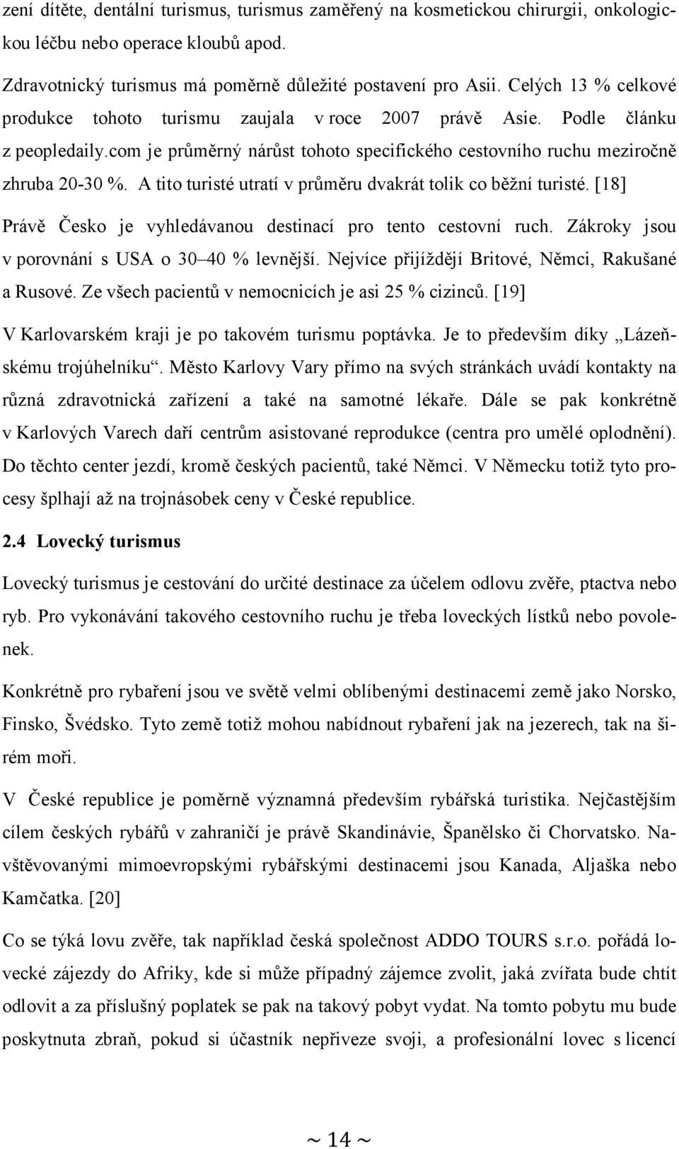 A tito turisté utratí v průměru dvakrát tolik co běžní turisté. [18] Právě Česko je vyhledávanou destinací pro tento cestovní ruch. Zákroky jsou v porovnání s USA o 30 40 % levnější.