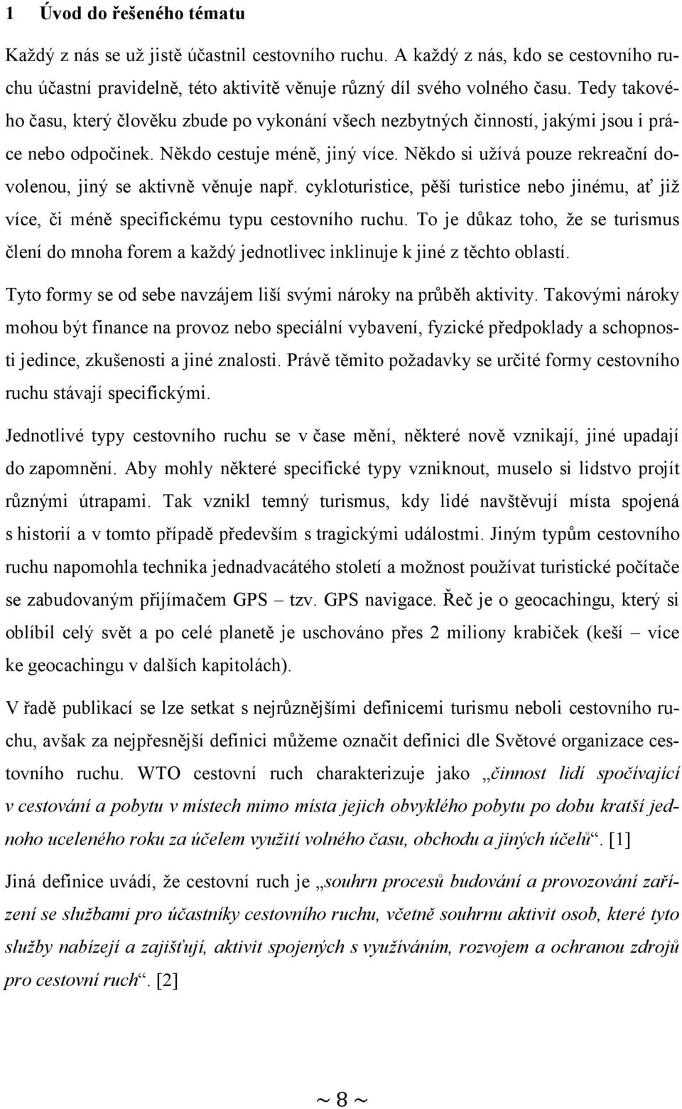 Někdo si užívá pouze rekreační dovolenou, jiný se aktivně věnuje např. cykloturistice, pěší turistice nebo jinému, ať již více, či méně specifickému typu cestovního ruchu.