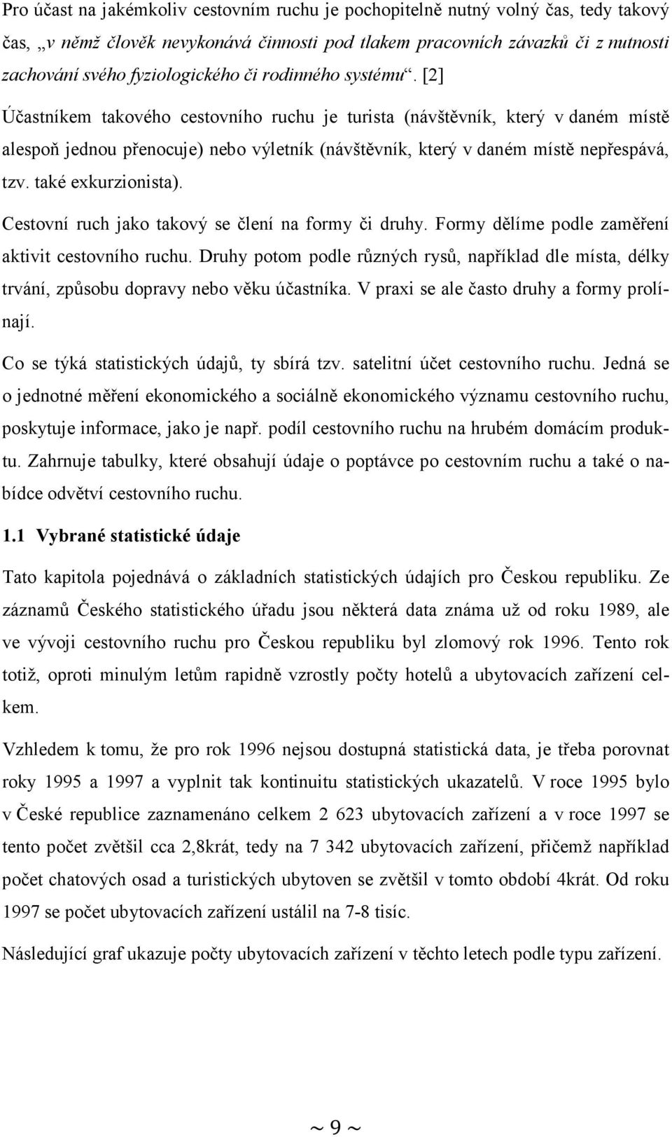 také exkurzionista). Cestovní ruch jako takový se člení na formy či druhy. Formy dělíme podle zaměření aktivit cestovního ruchu.