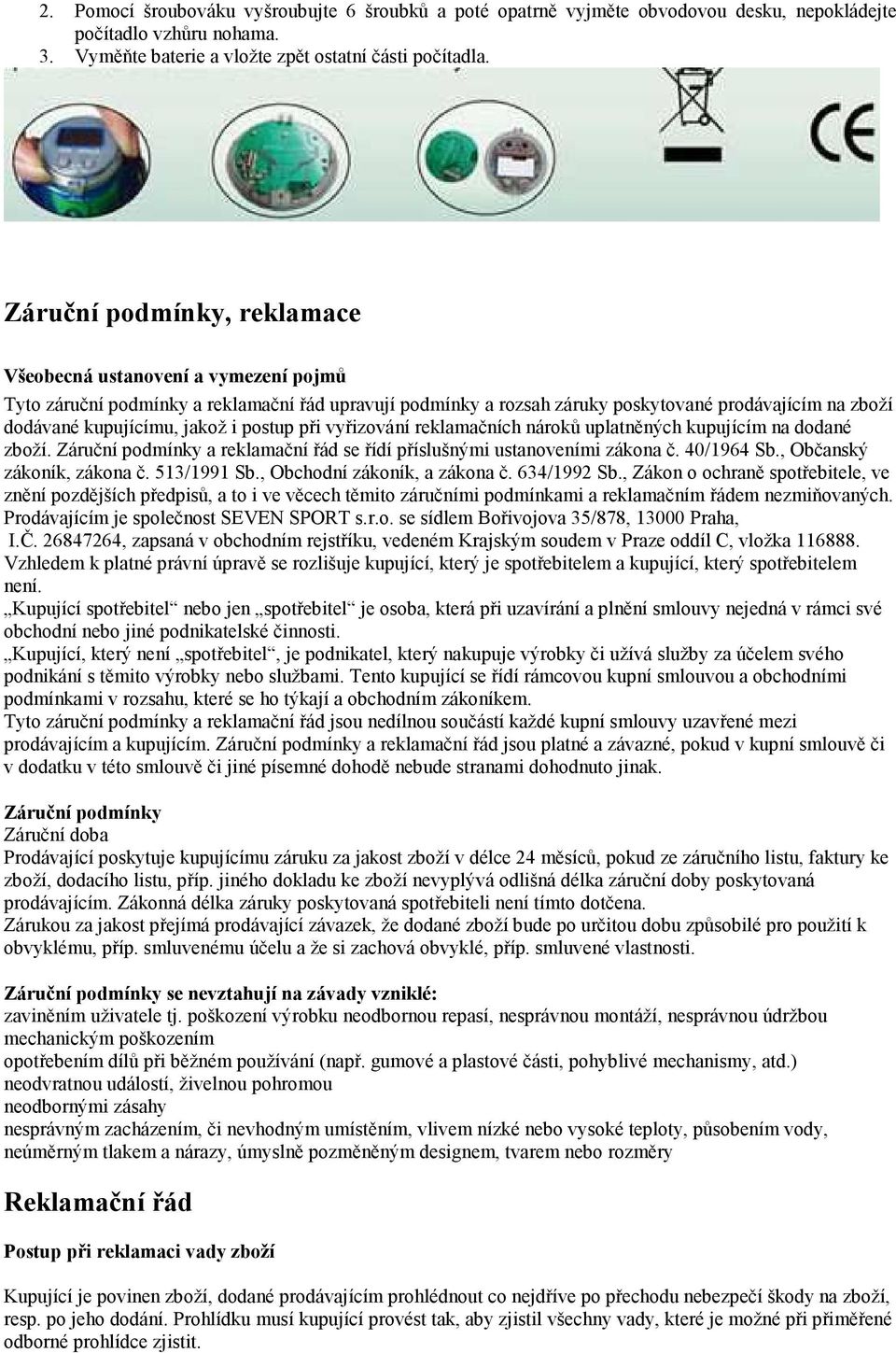 i postup při vyřizování reklamačních nároků uplatněných kupujícím na dodané zboží. Záruční podmínky a reklamační řád se řídí příslušnými ustanoveními zákona č. 40/1964 Sb., Občanský zákoník, zákona č.