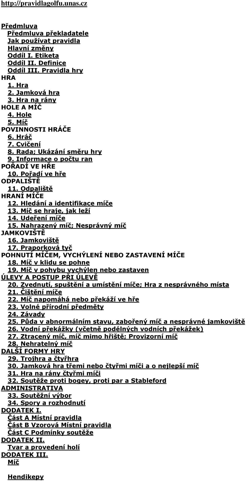 Hledání a identifikace míče 13. Míč se hraje, jak leží 14. Udeření míče 15. Nahrazený míč; Nesprávný míč JAMKOVIŠTĚ 16. Jamkoviště 17. Praporková tyč POHNUTÍ MÍČEM, VYCHÝLENÍ NEBO ZASTAVENÍ MÍČE 18.