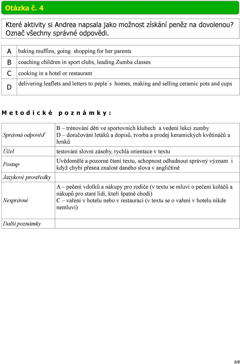 making and selling ceramic pots and cups B trénování dětí ve sportovních klubech a vedení lekcí zumby D doručování letáků a dopisů, tvorba a prodej keramických květináčů a hrnků testování slovní