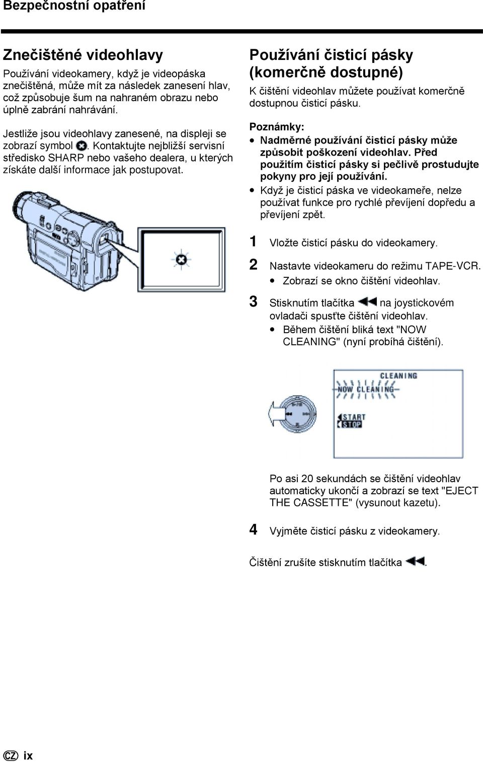 Používání čisticí pásky (komerčně dostupné) K čištění videohlav můžete používat komerčně dostupnou čisticí pásku. Poznámky: Nadměrné používání čisticí pásky může způsobit poškození videohlav.