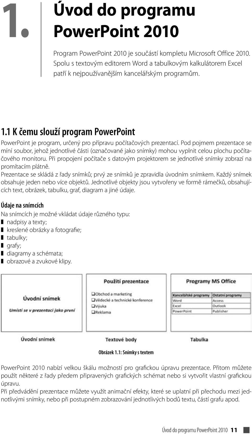 1 K čemu slouží program PowerPoint PowerPoint je program, určený pro přípravu počítačových prezentací.